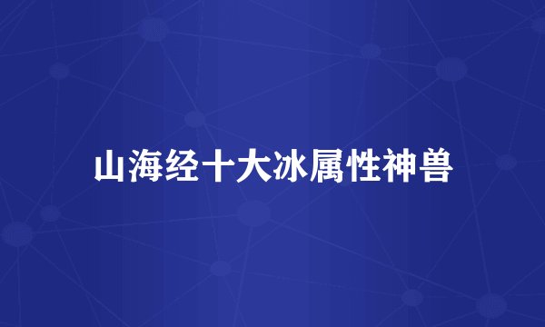 山海经十大冰属性神兽