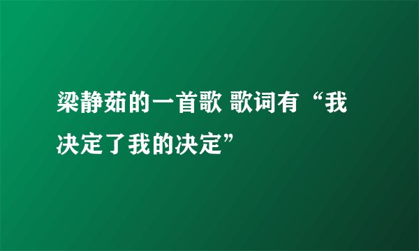 梁静茹的一首歌 歌词有“我决定了我的决定”