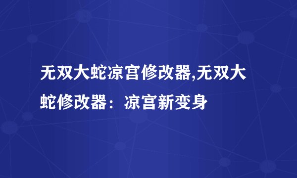 无双大蛇凉宫修改器,无双大蛇修改器：凉宫新变身
