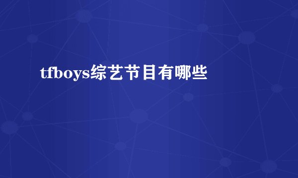 tfboys综艺节目有哪些