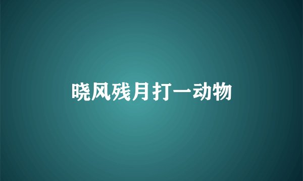 晓风残月打一动物