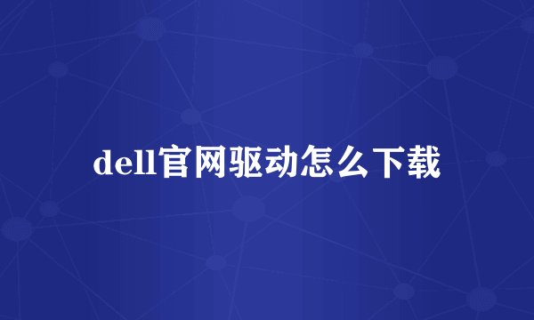 dell官网驱动怎么下载