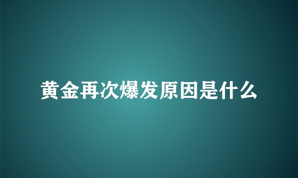 黄金再次爆发原因是什么