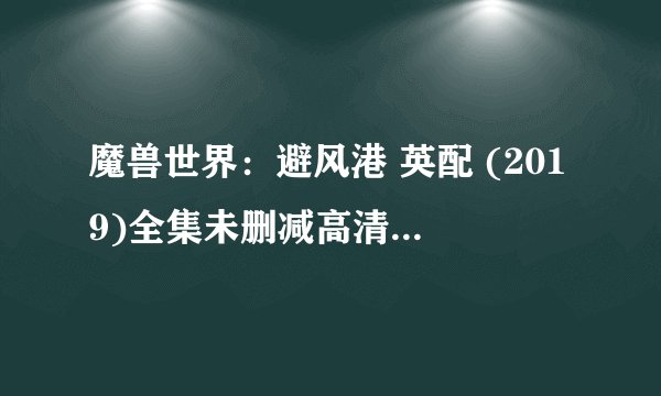 魔兽世界：避风港 英配 (2019)全集未删减高清版免费下载