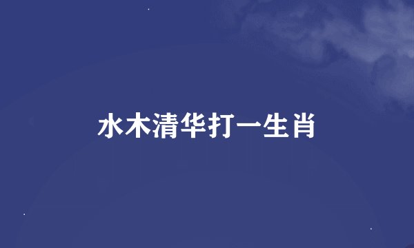 水木清华打一生肖