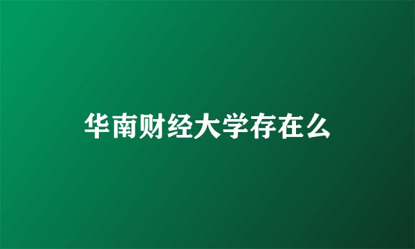 华南财经大学存在么