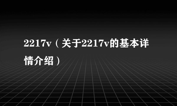2217v（关于2217v的基本详情介绍）
