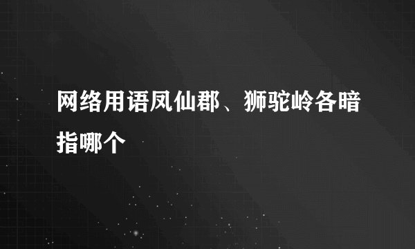 网络用语凤仙郡、狮驼岭各暗指哪个