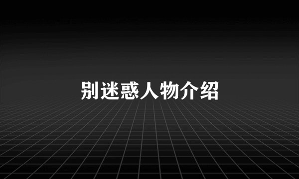 别迷惑人物介绍