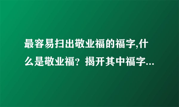 最容易扫出敬业福的福字,什么是敬业福？揭开其中福字的秘密！