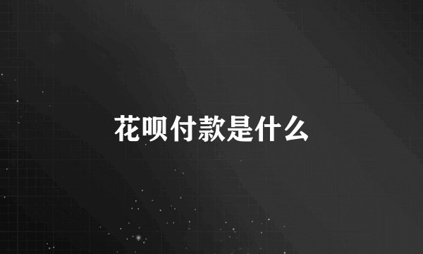 花呗付款是什么
