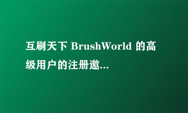 互刷天下 BrushWorld 的高级用户的注册邀请码成功激活是送8000分的