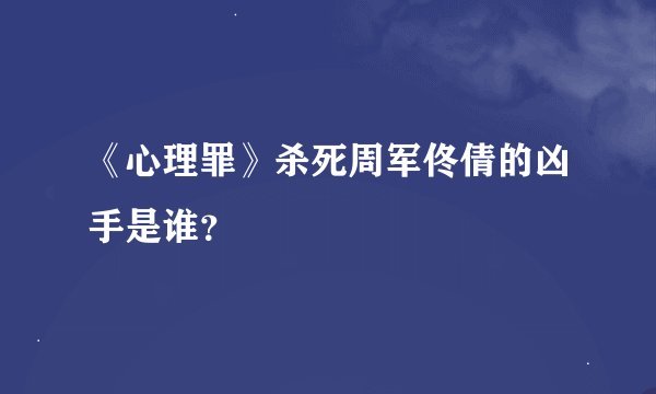 《心理罪》杀死周军佟倩的凶手是谁？