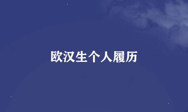 欧汉生个人履历