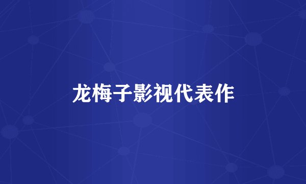 龙梅子影视代表作