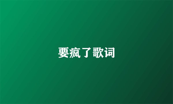 要疯了歌词