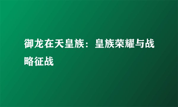 御龙在天皇族：皇族荣耀与战略征战