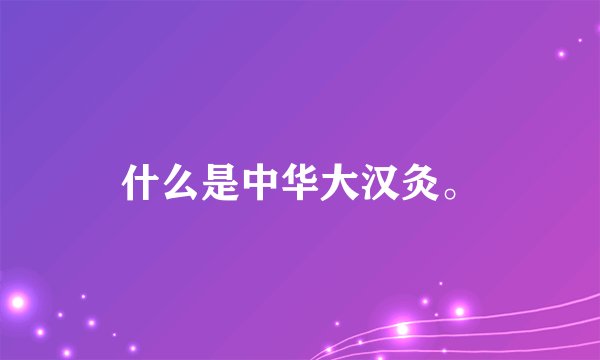 什么是中华大汉灸。