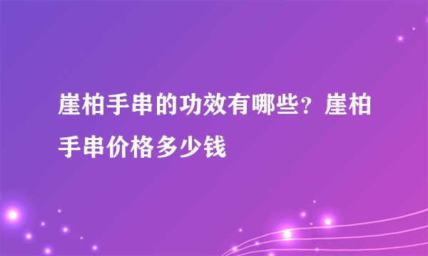 崖柏手串的功效有哪些？崖柏手串价格多少钱