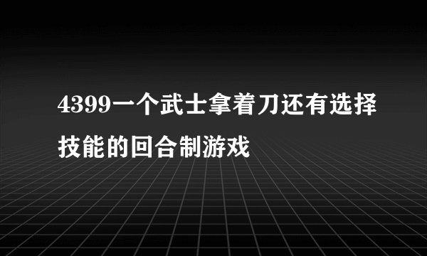 4399一个武士拿着刀还有选择技能的回合制游戏