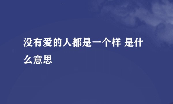 没有爱的人都是一个样 是什么意思