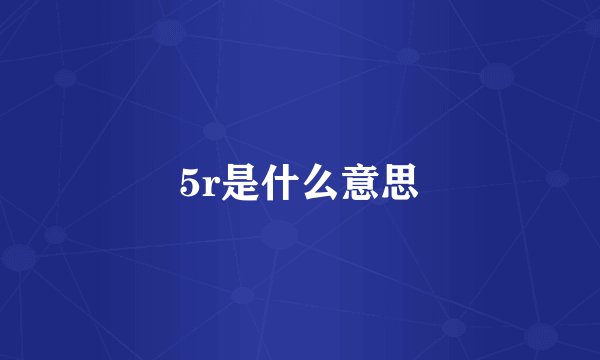 5r是什么意思
