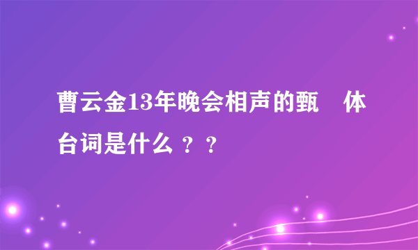 曹云金13年晚会相声的甄嬛体台词是什么 ？？