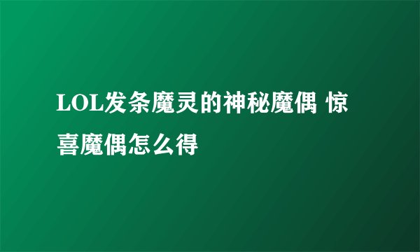LOL发条魔灵的神秘魔偶 惊喜魔偶怎么得