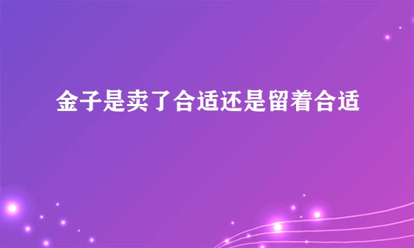 金子是卖了合适还是留着合适