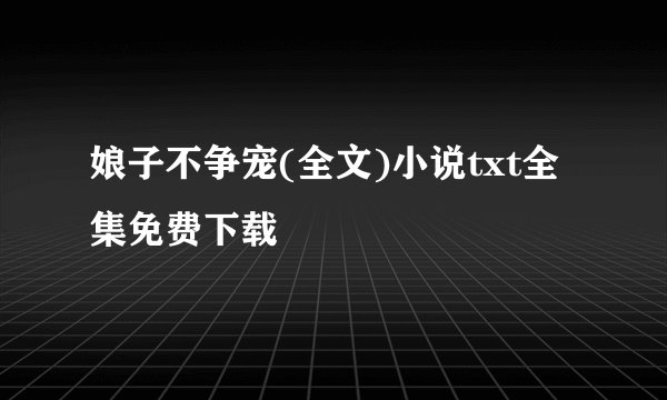 娘子不争宠(全文)小说txt全集免费下载