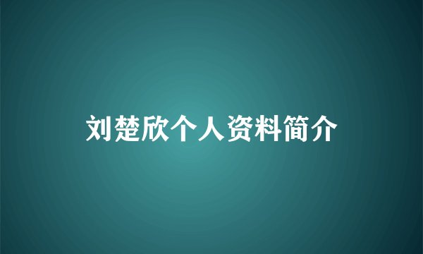 刘楚欣个人资料简介