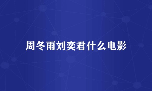 周冬雨刘奕君什么电影