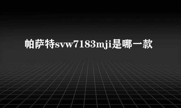 帕萨特svw7183mji是哪一款