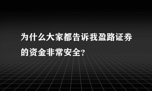 为什么大家都告诉我盈路证券的资金非常安全？