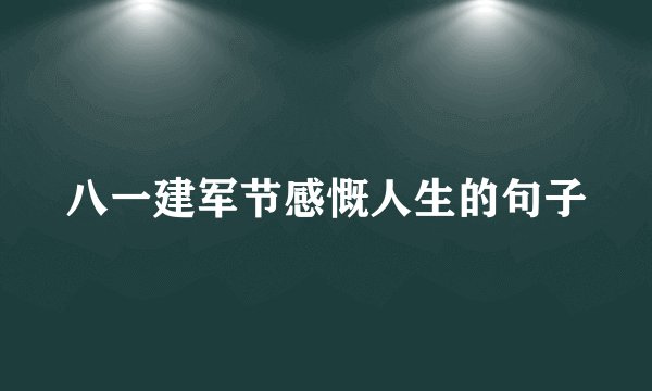 八一建军节感慨人生的句子