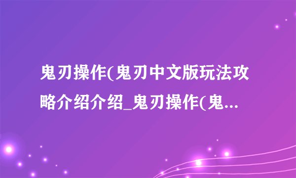 鬼刃操作(鬼刃中文版玩法攻略介绍介绍_鬼刃操作(鬼刃中文版玩法攻略介绍是什么