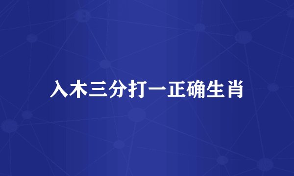 入木三分打一正确生肖