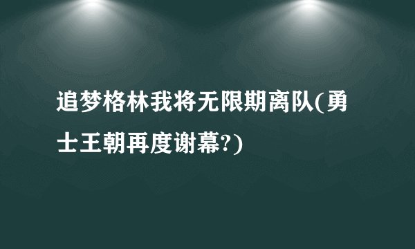 追梦格林我将无限期离队(勇士王朝再度谢幕?)
