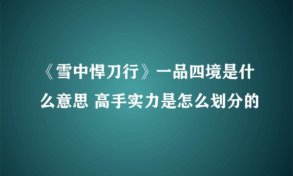 《雪中悍刀行》一品四境是什么意思 高手实力是怎么划分的
