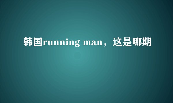 韩国running man，这是哪期