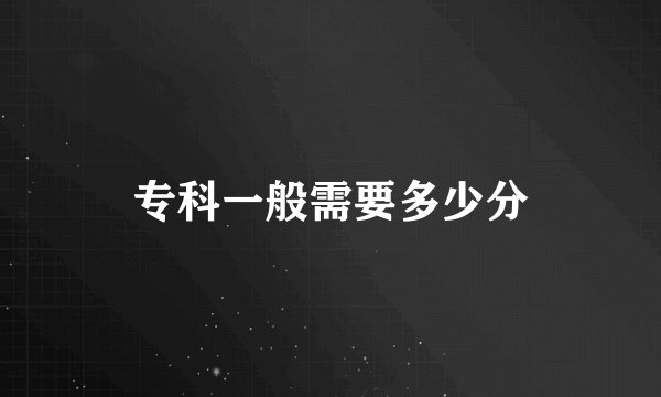 专科一般需要多少分