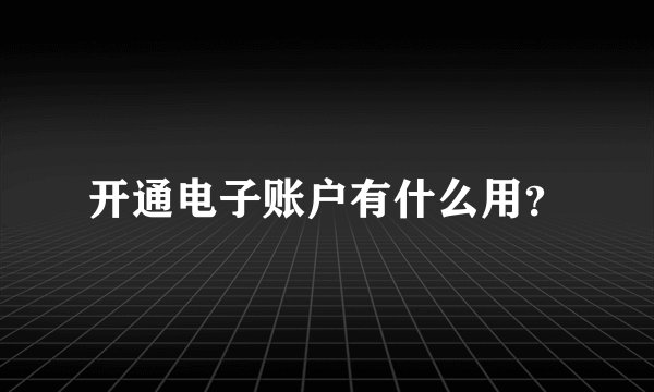 开通电子账户有什么用？
