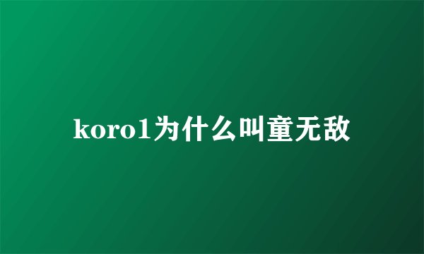 koro1为什么叫童无敌