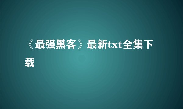 《最强黑客》最新txt全集下载