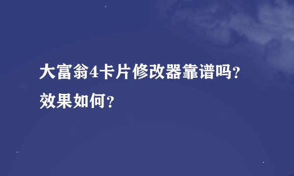 大富翁4卡片修改器靠谱吗？效果如何？