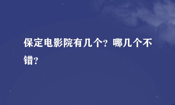 保定电影院有几个？哪几个不错？