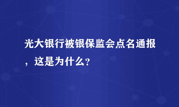 光大银行被银保监会点名通报，这是为什么？