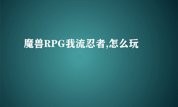 魔兽RPG我流忍者,怎么玩