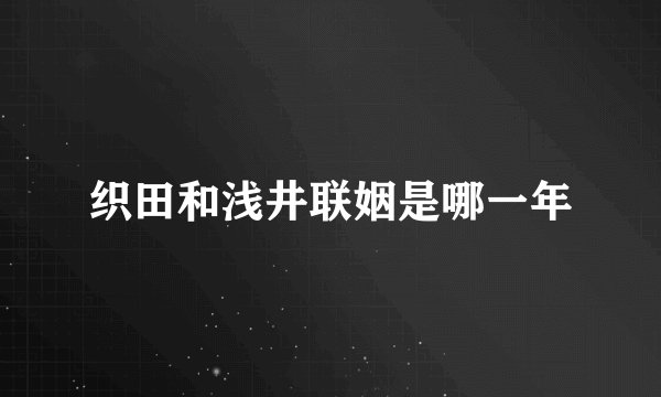 织田和浅井联姻是哪一年