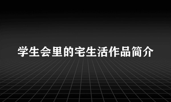 学生会里的宅生活作品简介